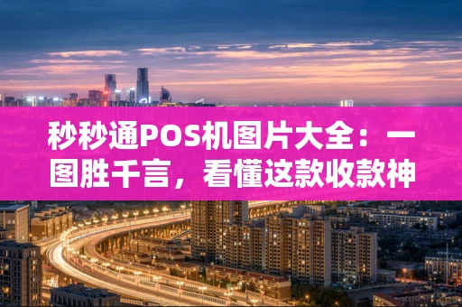 秒秒通POS机图片大全：一图胜千言，看懂这款收款神器