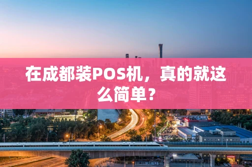在成都装POS机，真的就这么简单？
