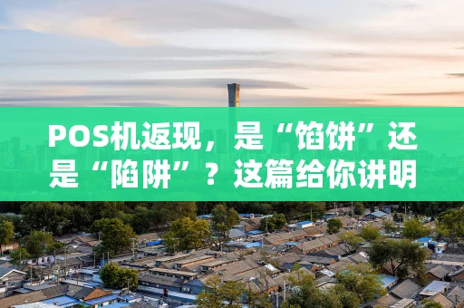 POS机返现，是“馅饼”还是“陷阱”？这篇给你讲明白