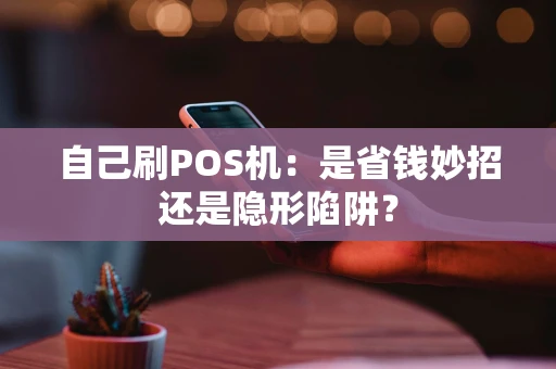 自己刷POS机：是省钱妙招还是隐形陷阱？