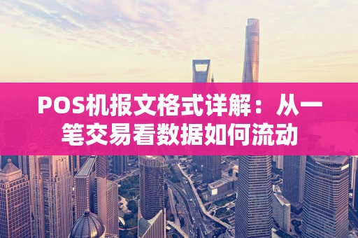 POS机报文格式详解：从一笔交易看数据如何流动