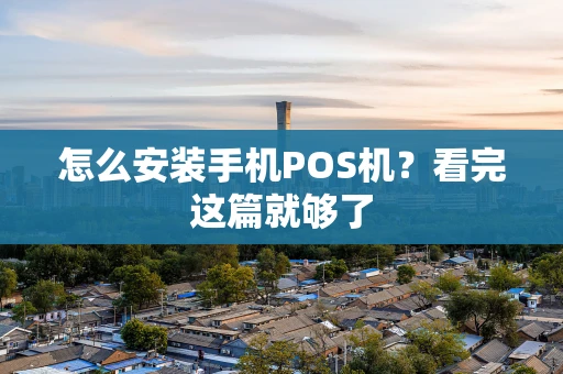 怎么安装手机POS机？看完这篇就够了