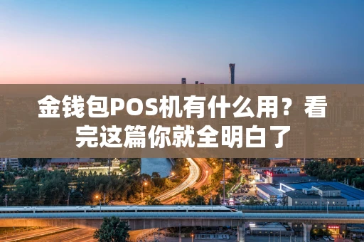 金钱包POS机有什么用？看完这篇你就全明白了