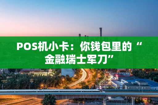 POS机小卡：你钱包里的“金融瑞士军刀”
