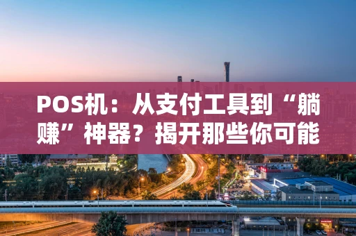 POS机：从支付工具到“躺赚”神器？揭开那些你可能不知道的玩法