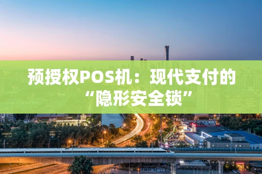 预授权POS机：现代支付的“隐形安全锁”
