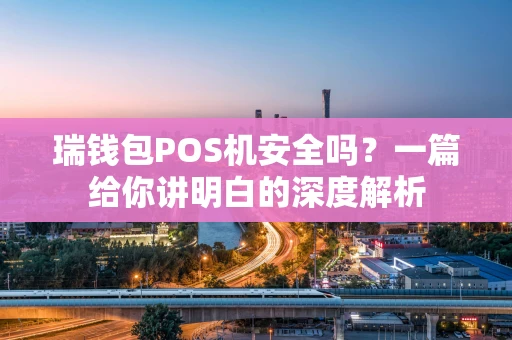 瑞钱包POS机安全吗？一篇给你讲明白的深度解析