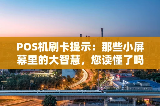 POS机刷卡提示：那些小屏幕里的大智慧，您读懂了吗？
