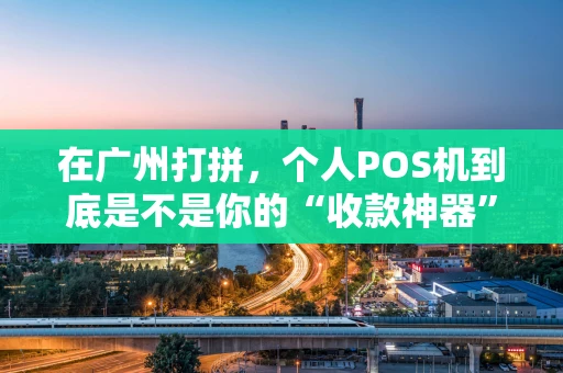 在广州打拼，个人POS机到底是不是你的“收款神器”？