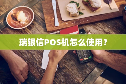 瑞银信POS机怎么使用？