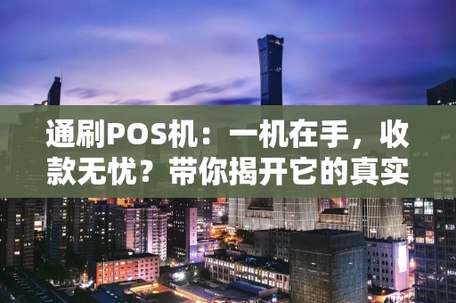 通刷POS机：一机在手，收款无忧？带你揭开它的真实面纱