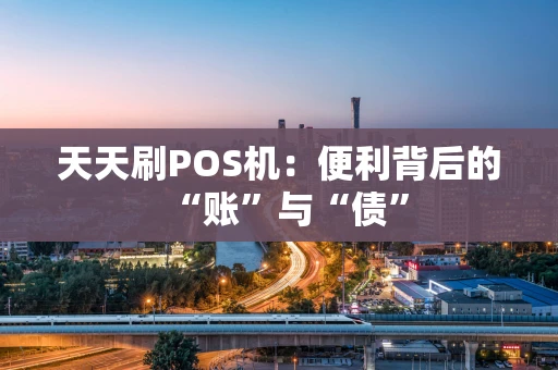 天天刷POS机：便利背后的“账”与“债”