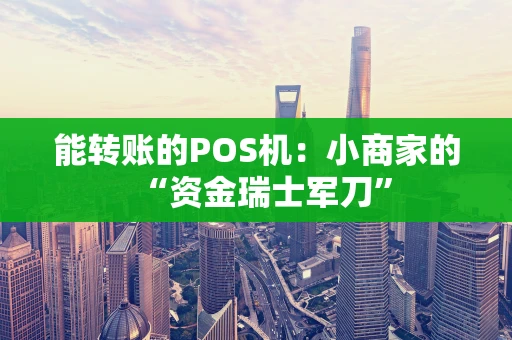 能转账的POS机：小商家的“资金瑞士军刀”
