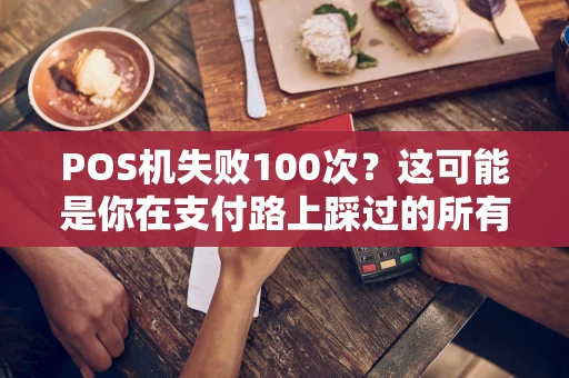 POS机失败100次？这可能是你在支付路上踩过的所有坑