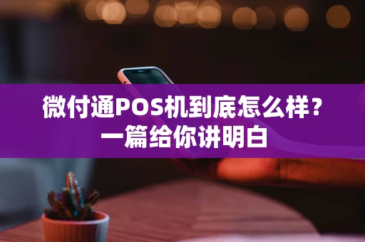 微付通POS机到底怎么样？一篇给你讲明白