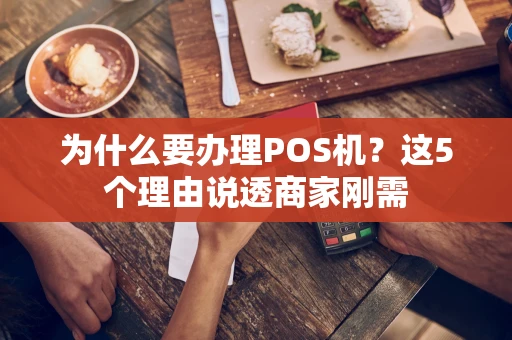 为什么要办理POS机？这5个理由说透商家刚需
