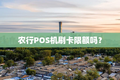 农行POS机刷卡限额吗？