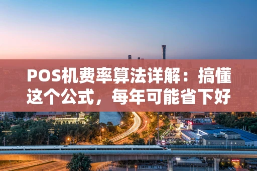 POS机费率算法详解：搞懂这个公式，每年可能省下好几千！