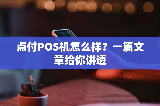 点付POS机怎么样？一篇文章给你讲透