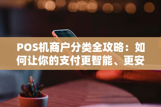 POS机商户分类全攻略：如何让你的支付更智能、更安全？