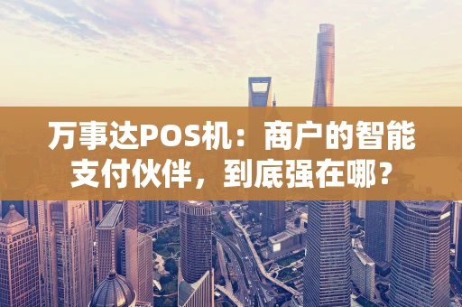 万事达POS机：商户的智能支付伙伴，到底强在哪？