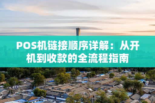 POS机链接顺序详解：从开机到收款的全流程指南