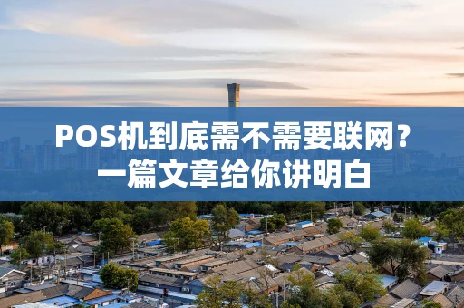 POS机到底需不需要联网？一篇文章给你讲明白