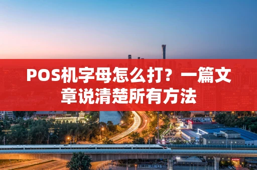 POS机字母怎么打？一篇文章说清楚所有方法
