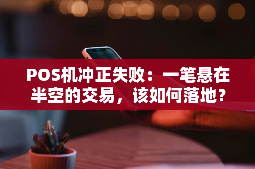 POS机冲正失败：一笔悬在半空的交易，该如何落地？