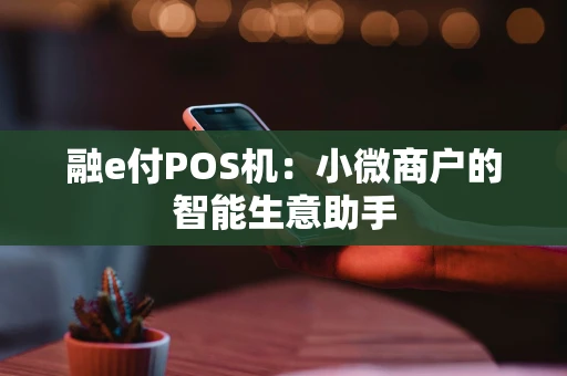 融e付POS机：小微商户的智能生意助手