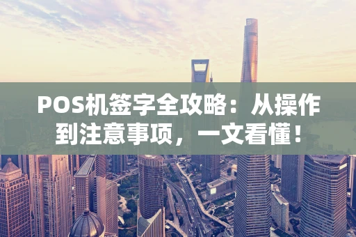 POS机签字全攻略：从操作到注意事项，一文看懂！
