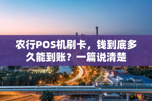 农行POS机刷卡，钱到底多久能到账？一篇说清楚