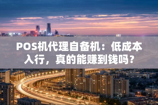 POS机代理自备机：低成本入行，真的能赚到钱吗？