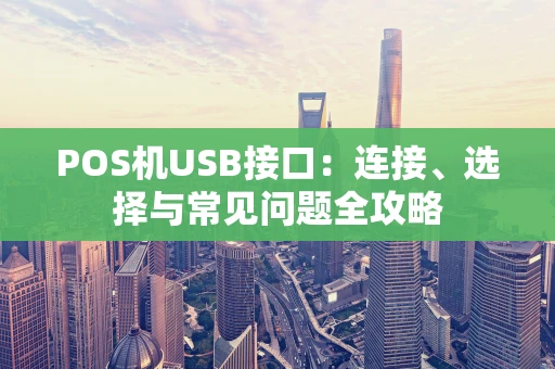 POS机USB接口：连接、选择与常见问题全攻略