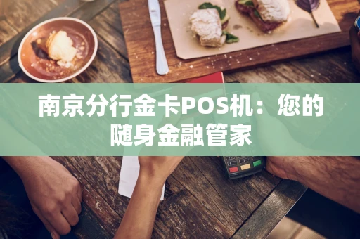 南京分行金卡POS机：您的随身金融管家