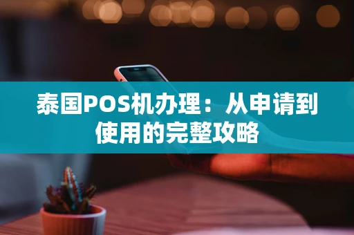 泰国POS机办理：从申请到使用的完整攻略