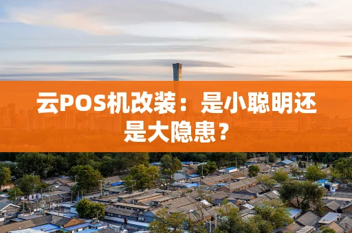 云POS机改装：是小聪明还是大隐患？