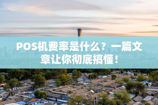 POS机费率是什么？一篇文章让你彻底搞懂！