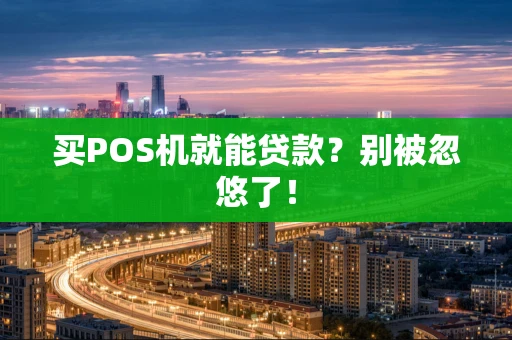 买POS机就能贷款？别被忽悠了！