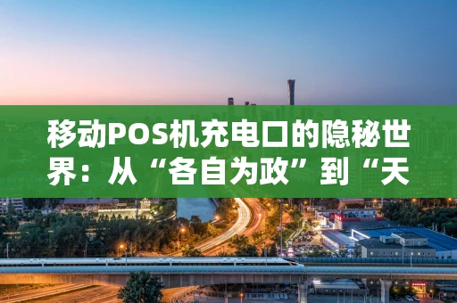移动POS机充电口的隐秘世界：从“各自为政”到“天下大同”