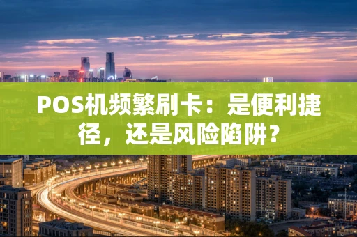 POS机频繁刷卡：是便利捷径，还是风险陷阱？