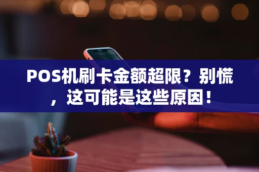 POS机刷卡金额超限？别慌，这可能是这些原因！