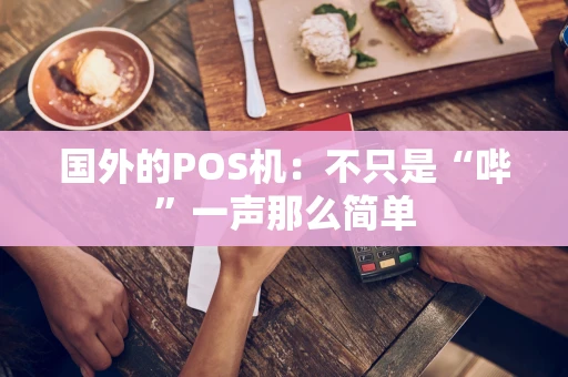 国外的POS机：不只是“哔”一声那么简单