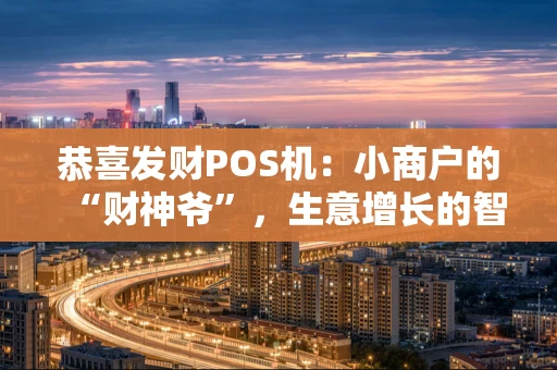 恭喜发财POS机：小商户的“财神爷”，生意增长的智能助手