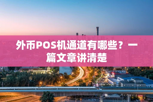 外币POS机通道有哪些？一篇文章讲清楚