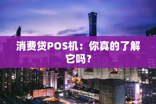消费贷POS机：你真的了解它吗？