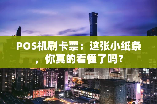 POS机刷卡票：这张小纸条，你真的看懂了吗？