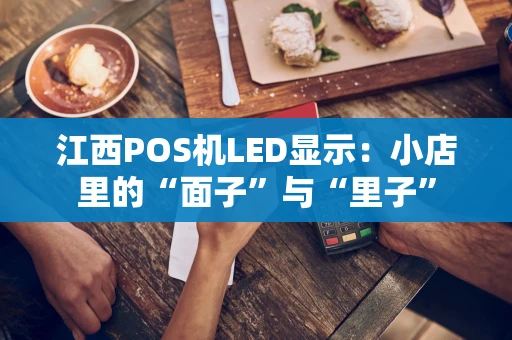 江西POS机LED显示：小店里的“面子”与“里子”