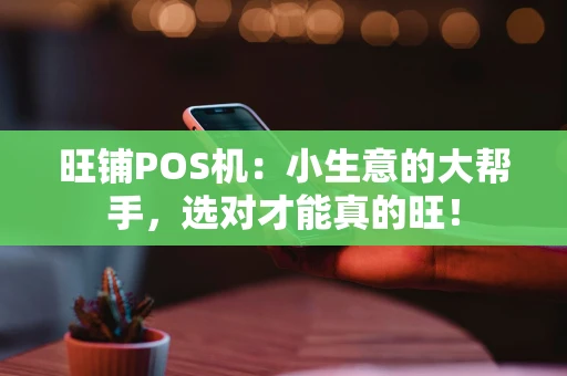 旺铺POS机：小生意的大帮手，选对才能真的旺！