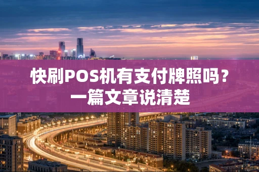 快刷POS机有支付牌照吗？一篇文章说清楚